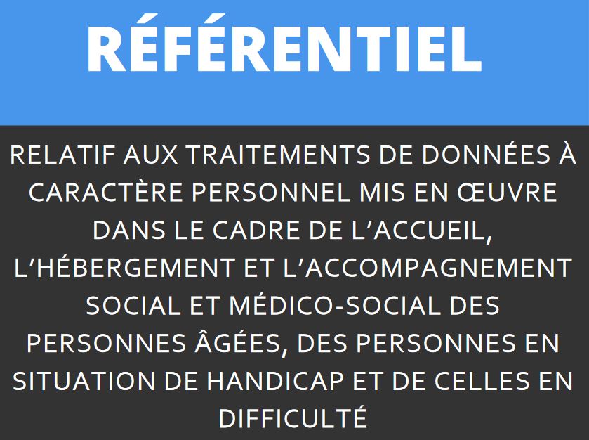 Référentiel relatif aux traitements de données à caractère personnel mis en œuvre dans le cadre de l’accueil, l’hébergement et l’accompagnement social et médico-social des personnes âgées, des personnes en situation de handicap et de celles en difficulté